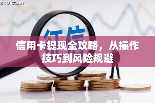 本溪信用卡提现全攻略，从操作技巧到风险规避