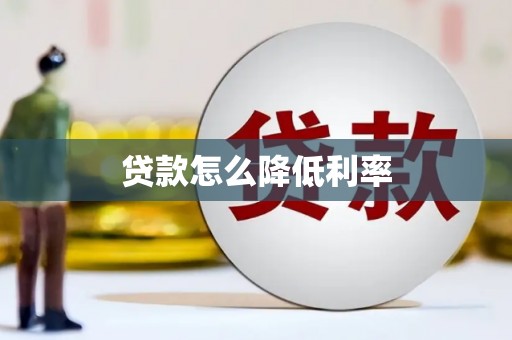 怀化贷款怎么降低利率