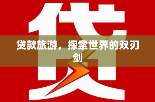 新绛贷款旅游，探索世界的双刃剑