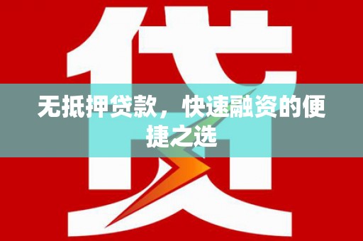 固镇无抵押贷款，快速融资的便捷之选