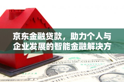 虾峙京东金融贷款，助力个人与企业发展的智能金融解决方案