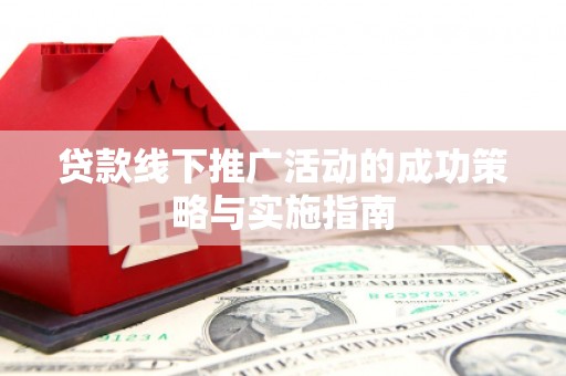 光泽贷款线下推广活动的成功策略与实施指南