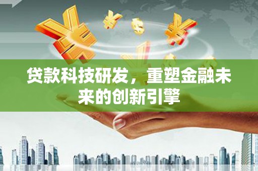 圣安多尼堂区贷款科技研发，重塑金融未来的创新引擎