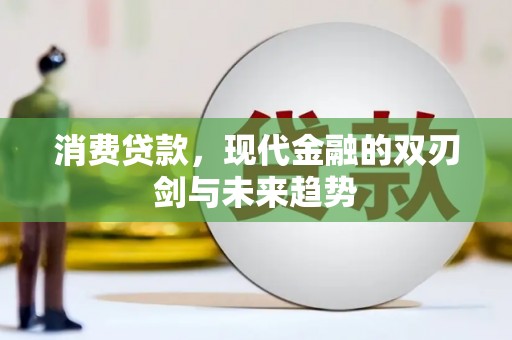 戚墅堰消费贷款，现代金融的双刃剑与未来趋势