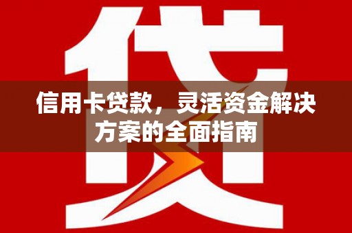 太谷信用卡贷款，灵活资金解决方案的全面指南