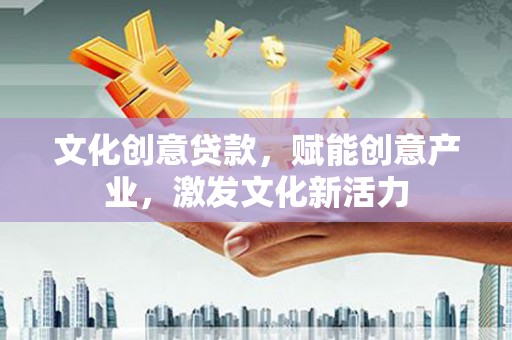 壮围文化创意贷款，赋能创意产业，激发文化新活力