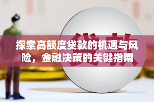 上饶探索高额度贷款的机遇与风险，金融决策的关键指南