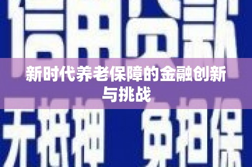 江川新时代养老保障的金融创新与挑战