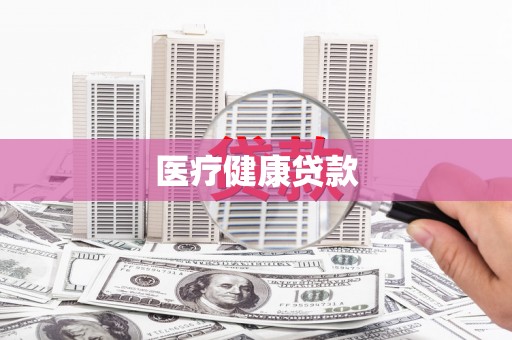 罗定医疗健康贷款