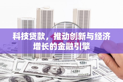 天水科技贷款，推动创新与经济增长的金融引擎