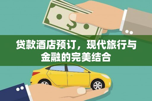 达孜贷款酒店预订，现代旅行与金融的完美结合