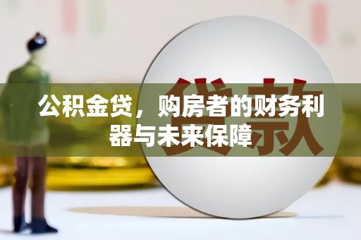 高埗公积金贷，购房者的财务利器与未来保障