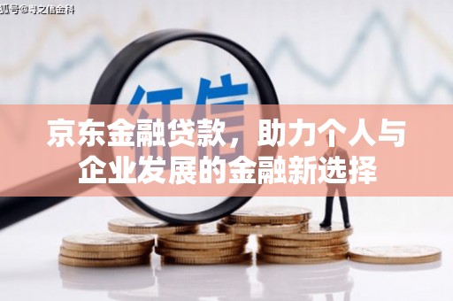 遵化市京东金融贷款，助力个人与企业发展的金融新选择