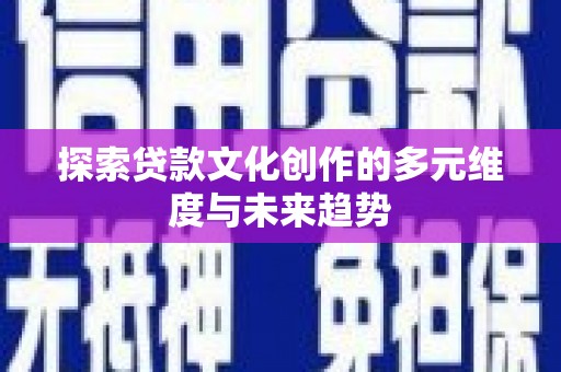 凤泉探索贷款文化创作的多元维度与未来趋势