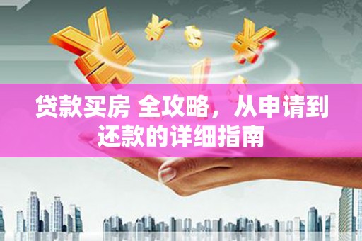 集贤贷款买房 全攻略，从申请到还款的详细指南