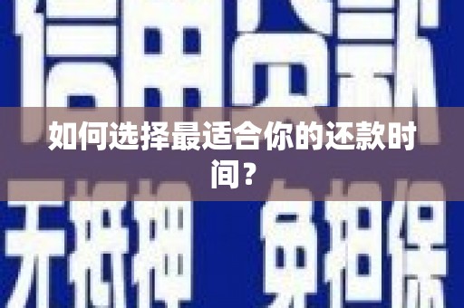 柳州如何选择最适合你的还款时间？