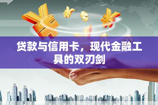 红古贷款与信用卡，现代金融工具的双刃剑