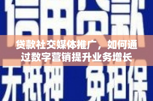 海城贷款社交媒体推广，如何通过数字营销提升业务增长