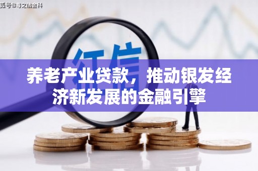 华容养老产业贷款，推动银发经济新发展的金融引擎