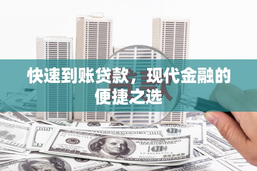 大兴安岭快速到账贷款，现代金融的便捷之选