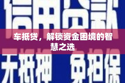 江东车抵贷，解锁资金困境的智慧之选