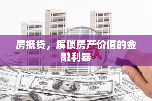 甘井子房抵贷，解锁房产价值的金融利器