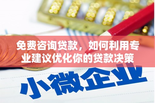 拱墅免费咨询贷款，如何利用专业建议优化你的贷款决策