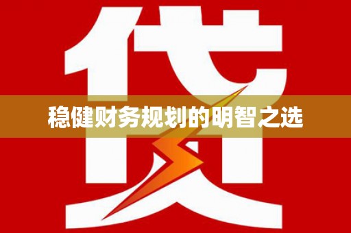 茶山稳健财务规划的明智之选
