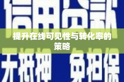 阿巴嘎旗提升在线可见性与转化率的策略