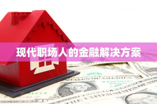 三角现代职场人的金融解决方案