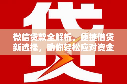 光复微信贷款全解析，便捷借贷新选择，助你轻松应对资金需求